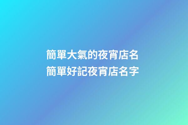 簡單大氣的夜宵店名 簡單好記夜宵店名字-第1張-店鋪起名-玄機派